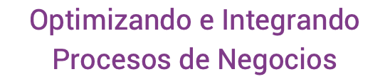 Optimizando e Integrando Procesos de Negocios